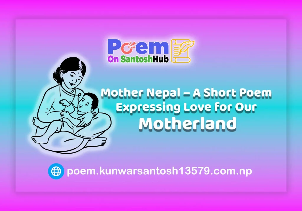Mother Nepal – 11 A Short Poem Expressing Love for Our Motherland